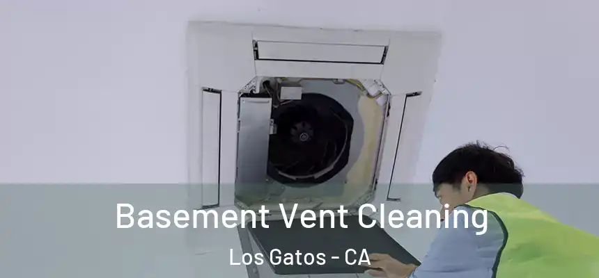  Basement Vent Cleaning Los Gatos - CA