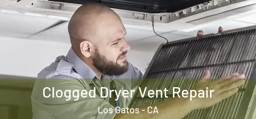 Clogged Dryer Vent Repair Los Gatos - CA