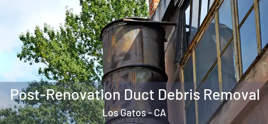  Post-Renovation Duct Debris Removal Los Gatos - CA