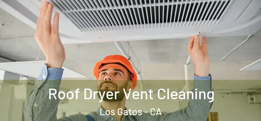 Roof Dryer Vent Cleaning Los Gatos - CA